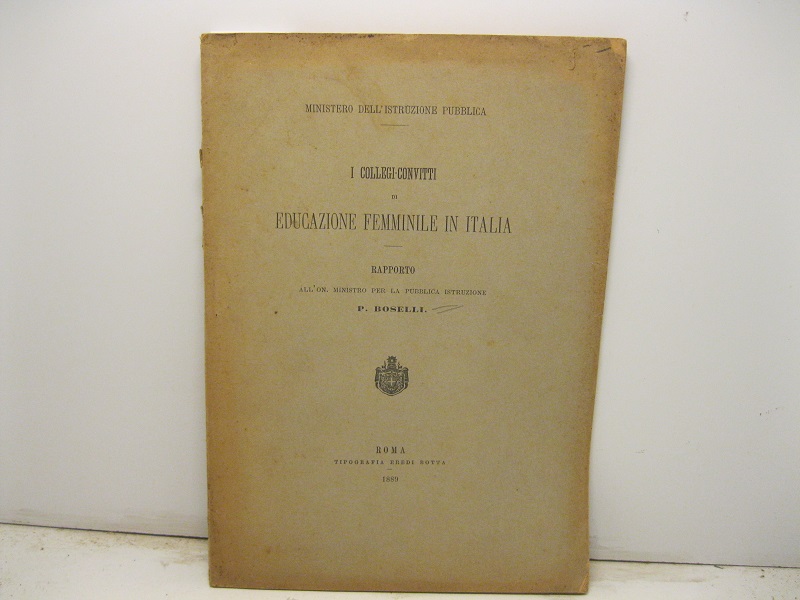 I collegi-convitti di educazione femminile in Italia. Rapporto all'on. Ministro per la Pubblica Istruzione P. Boselli